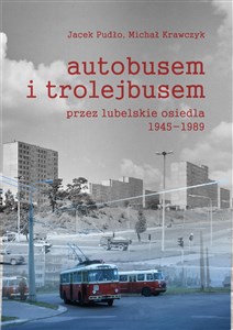 Obrazek Autobusem i trolejbusem przez lubelskie osiedla 1945-1989
