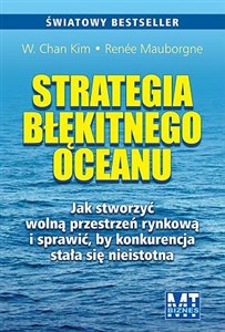 Obrazek Strategia błękitnego oceanu Jak stworzyć wolną przestrzeń rynkową i sprawić, by konkurencja stała się nieistotna