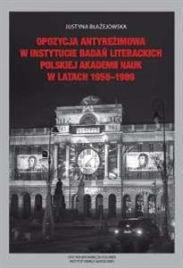 Obrazek Opozycja antyreżimowa w Instytucie Badań Literackich Polskiej Akademii Nauk w latach 1956-1989