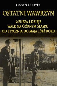 Bild von Ostatni wawrzyn Geneza i dzieje walk na Górnym Śląsku od stycznia do maja 1945 roku