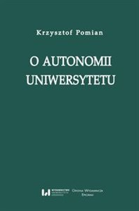 Bild von O autonomii uniwersytetu Wykład wygłoszony przez Profesora Krzysztofa Pomiana z okazji nadania 24 maja 2017 r. doktoratu hono