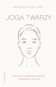 Obrazek Joga twarzy Proste ćwiczenia i inspirujące wskazówki, jak być piękną i promienną