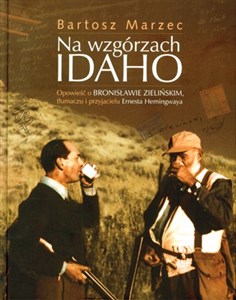 Obrazek Na wzgórzach Idaho Opowieść o Bronisławie Zielińskim, tłumaczu i przyjacielu Ernesta Hemingwaya