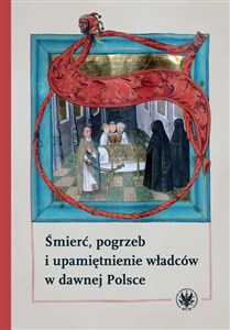 Obrazek Śmierć, pogrzeb i upamiętnienie władców w dawnej Polsce