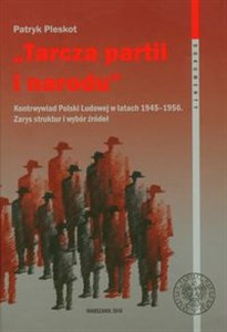 Obrazek Tarcza partii i narodu Kontrwywiad Polski Ludowej w latach 1945-1956. Zarys struktur i wybór źródeł