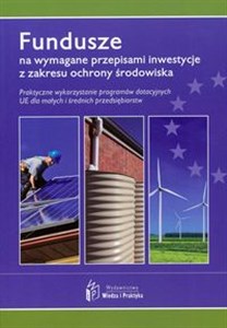 Bild von Fundusze na wymagane przepisami inwestycjez zakresu ochrony środowiska Praktyczne wykorzystanie programów dotacyjnych UE dla małych i średnich przedsiębiorstw