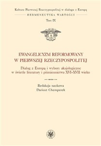 Bild von Ewangelicyzm reformowany w Pierwszej Rzeczypospolitej Dialog z Europą i wybory aksjologiczne w świetle literatury i piśmiennictwa XVI - XVII wieku