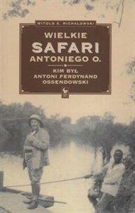 Obrazek Wielkie safarii Antoniego O. Kim był Antoni Ferdynand Ossendowski