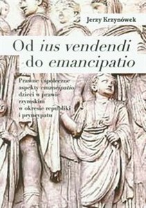 Obrazek Od ius vendendi do emancipatio Prawne i społeczne aspekty emancipatio dzieci w prawie rzymskim w okresie republiki