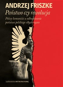 Bild von Państwo czy rewolucja Polscy komuniści a odbudowanie państwa polskiego 1892–1920