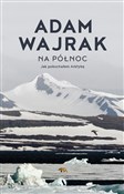 Polska książka : Na północ.... - Adam Wajrak