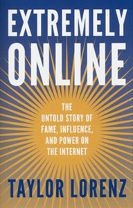 Bild von Extremely Online The Untold Story of Fame, Influence and Power on the Internet