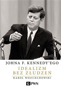 Obrazek Johna F. Kennedy'ego Idealizm bez złudzeń