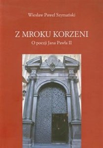 Bild von Z mroku korzeni O poezji Jana Pawła II