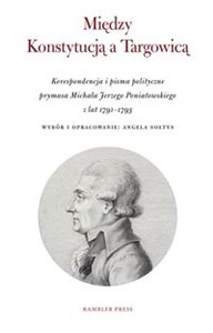 Bild von Między Konstytucją a Targowicą Korespondencja i pisma polityczne prymasa Michała Jerzego Poniatowskiego z lat 1791–1793