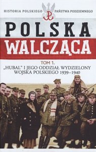 Obrazek Polska Walcząca Tom 1 Hubal i jego Oddział Wydzielony Wojska Polskiego 1939-1940 Historia Polskiego Państwa Podziemnego