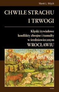 Bild von Chwile strachu i trwogi Klęski żywiołowe konflikty zbrojne i tumulty w średniowiecznym Wrocławiu