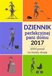 Obrazek Dziennik perfekcyjnej pani domu 2017 Ponad 1000 porad na każdą okazję