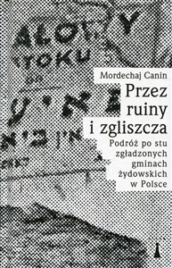 Bild von Przez ruiny i zgliszcza Podróż po stu zgładzonych gminach żydowskich w Polsce