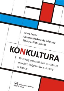Obrazek Konkultura Wymiary uczestnictwa w kulturze młodych imigrantów z Ukrainy w Polsce