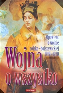Obrazek Wojna o wszystko Opowieść o wojnie polsko - bolszewickiej 1919-1920