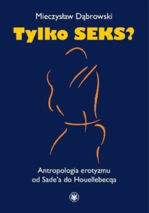 Bild von Tylko seks? Antropologia erotyzmu od Sade'a do Houellebecqa