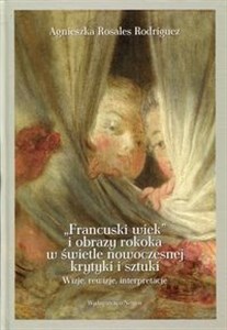 Bild von Francuski wiek i obrazy rokoka w świetle nowoczesnej krytyki i sztuki Wizje, rewizje, interpretacje