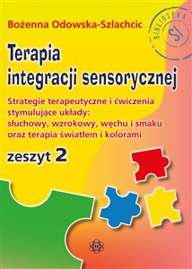 Obrazek Terapia integracji sensorycznej Zeszyt 2 Strategie terapeutyczne i ćwiczenia stymulujące układy: słuchowy, wzrokowy, węchu i smaku oraz terap