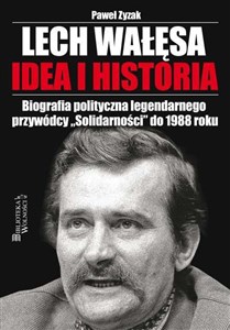 Obrazek Lech Wałęsa Idea i historia Biografia polityczna legendarnego przywódcy "Solidarności" do 1988 roku