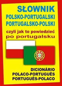 Obrazek Słownik polsko-portugalski portugalsko-polski czyli jak to powiedzieć po portugalsku Dicionário Polaco-Portugues Portugues-Polaco