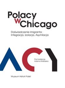Obrazek Polacy w Chicago Doświadczenie imigranta: integracja, izolacja, asymilacja