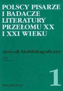 Obrazek Polscy pisarze i badacze literatury przełomu XX i XXI wieku Słownik biobibliograficzny tom 1