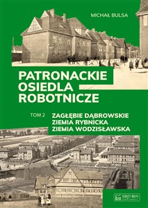 Obrazek Patronackie osiedla robotnicze Tom 2 Zagłębie Dąbrowskie, Ziemia Rybnicka, Ziemia Wodzisławska