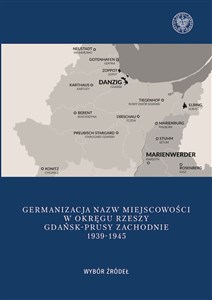 Bild von Germanizacja nazw miejscowości w Okręgu Rzeszy Gdańsk - Prusy Zachodnie 1939-1942 Wybór źródeł