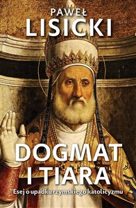 Obrazek Dogmat i tiara Esej o upadku rzymskiego katolicyzmu