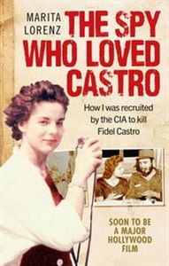 Bild von The Spy Who Loved Castro How I Was Recruited by the CIA to Kill Fidel Castro