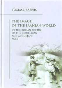 Bild von The Image of the Iranian World in the Roman Poetry of the Republican and Augustan Ages