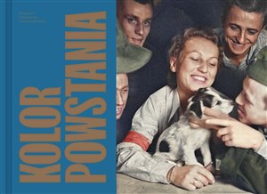 Bild von Kolor Powstania. 100 najważniejszych fotografii walczącej Warszawy