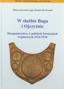 Obrazek W służbie Bogu i Ojczyźnie Duszpasterstwo w polskich formacjach wojskowych 1914-1918