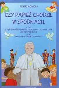 Obrazek Czy papież chodził w spodniach, czyli 33 najdziwniejsze pytania, jakie dzieci chciałyby zadać Janowi Pawłowi II oraz 33 najprawdziwsze odpowiedzi