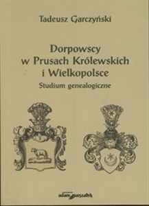 Obrazek Dorpowscy w Prusach Królewskich i Wielkopolsce Studium genealogiczne