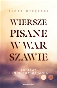 Obrazek Wiersze pisane w Warszawie. Ekfrazy i inne rozpoznania
