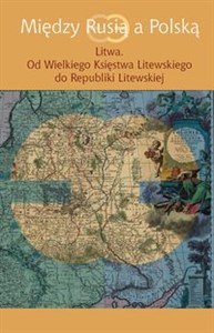 Bild von Między Rusią a Polską Litwa Od Wielkiego Księstwa Litewskiego do Republiki Litewskiej