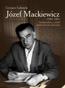 Bild von Józef Mackiewicz (1902-1985) Intelektualista u źródeł antykomunizmu ideowego