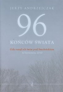Bild von 96 końców świata Gdy runął ich świat pod Smoleńskiem 10 kwietnia 2010. Rozmowy z rodzinami ofiar