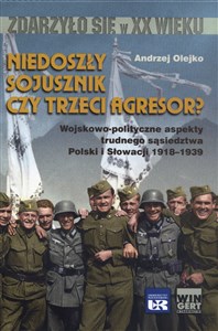 Obrazek Niedoszły sojusznik czy trzeci agresor? Wojskowo-polityczne aspekty trudnego sąsiedztwa Polski i Słowacji 1918-1939