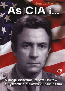 Obrazek As CIA i ... W kręgu donosów, mitów i faktów o Ryszardzie pułkowniku Kuklińskim
