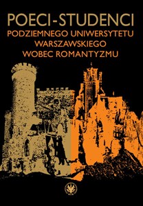 Obrazek Poeci-studenci podziemnego Uniwersytetu Warszawskiego wobec romantyzmu