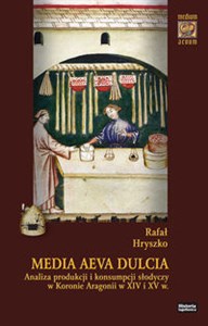 Bild von Media Aeva Dulcia Analiza produkcji i konsumpcji słodyczy w Koronie Aragonii w XIV i XV w.