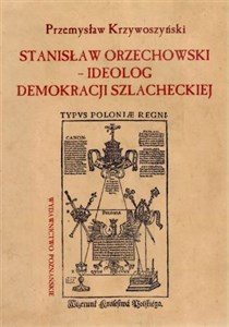 Obrazek Stanisław Orzechowski ideolog demokracji szlacheckiej